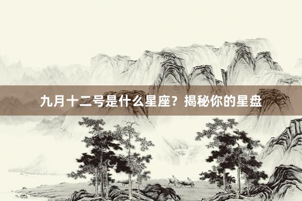 九月十二号是什么星座?揭秘你的星盘